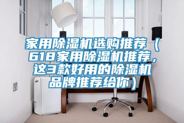 家用除濕機選購?fù)扑]（618家用除濕機推薦，這3款好用的除濕機品牌推薦給你）