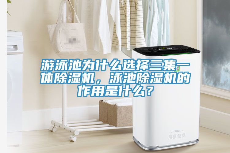 游泳池為什么選擇三集一體除濕機(jī)，泳池除濕機(jī)的作用是什么？