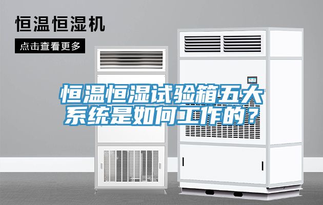 恒溫恒濕試驗箱五大系統(tǒng)是如何工作的？
