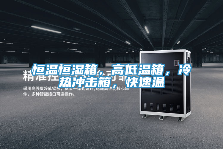 恒溫恒濕箱，高低溫箱，冷熱沖擊箱，快速溫