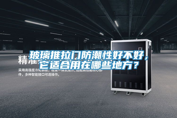 玻璃推拉門防潮性好不好，它適合用在哪些地方？
