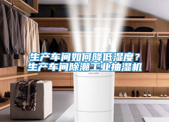 生產(chǎn)車間如何降低濕度？生產(chǎn)車間除潮工業(yè)抽濕機(jī)