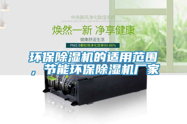 環(huán)保除濕機(jī)的適用范圍，節(jié)能環(huán)保除濕機(jī)廠家