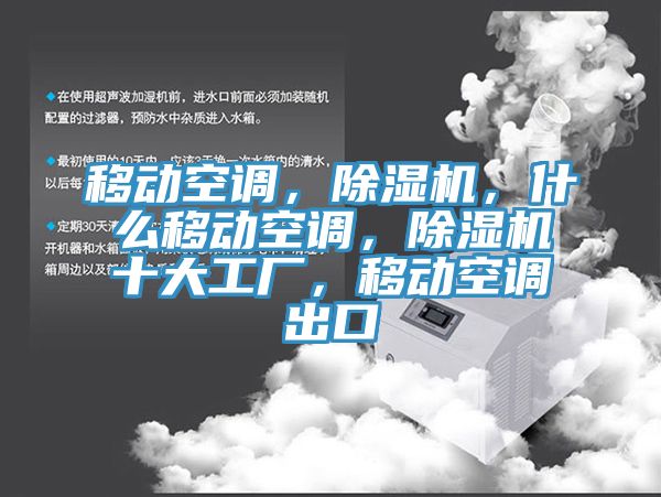 移動(dòng)空調(diào)，除濕機(jī)，什么移動(dòng)空調(diào)，除濕機(jī)十大工廠，移動(dòng)空調(diào)出口