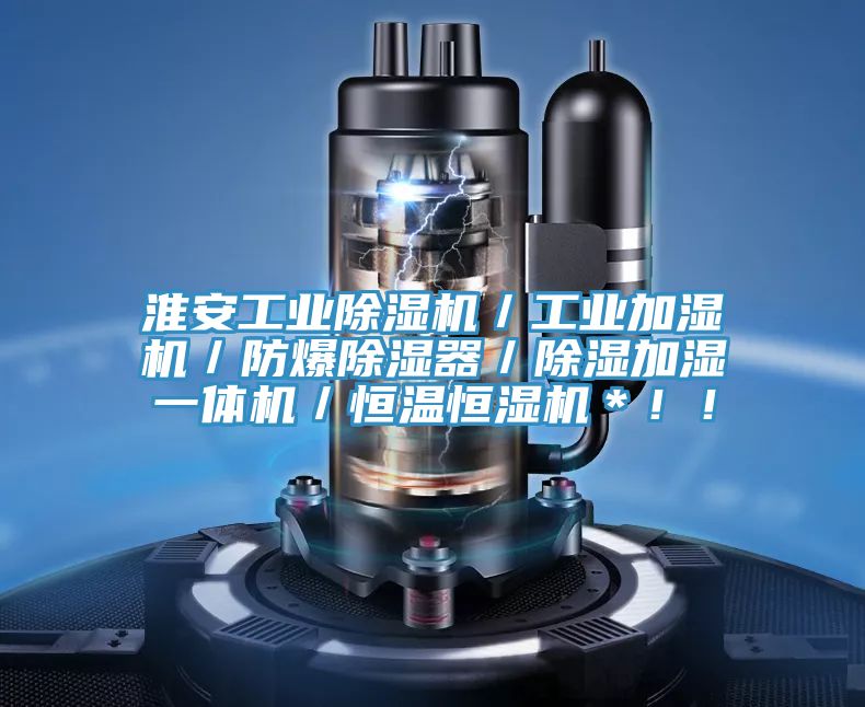 淮安工業(yè)除濕機(jī)／工業(yè)加濕機(jī)／防爆除濕器／除濕加濕一體機(jī)／恒溫恒濕機(jī)＊??！