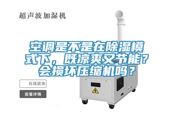 空調(diào)是不是在除濕模式下，既涼爽又節(jié)能？會損壞壓縮機(jī)嗎？