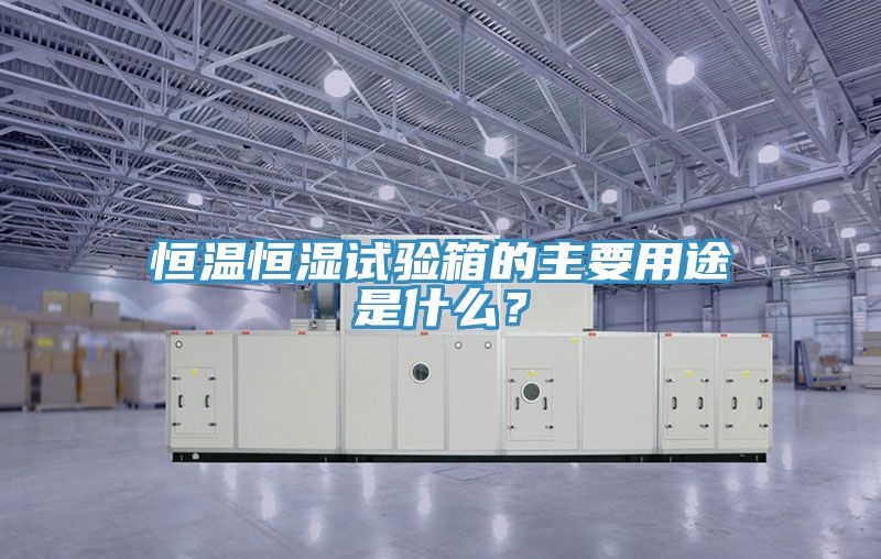 恒溫恒濕試驗(yàn)箱的主要用途是什么？