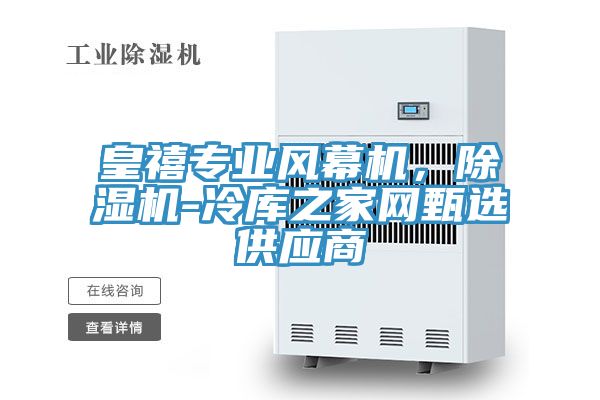 皇禧專業(yè)風(fēng)幕機(jī)，除濕機(jī)-冷庫(kù)之家網(wǎng)甄選供應(yīng)商