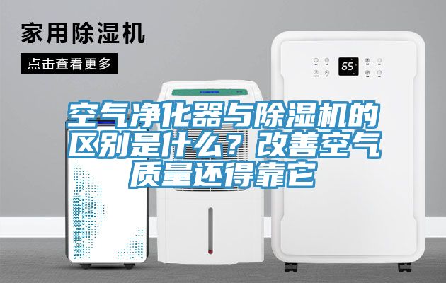 空氣凈化器與除濕機的區(qū)別是什么？改善空氣質(zhì)量還得靠它