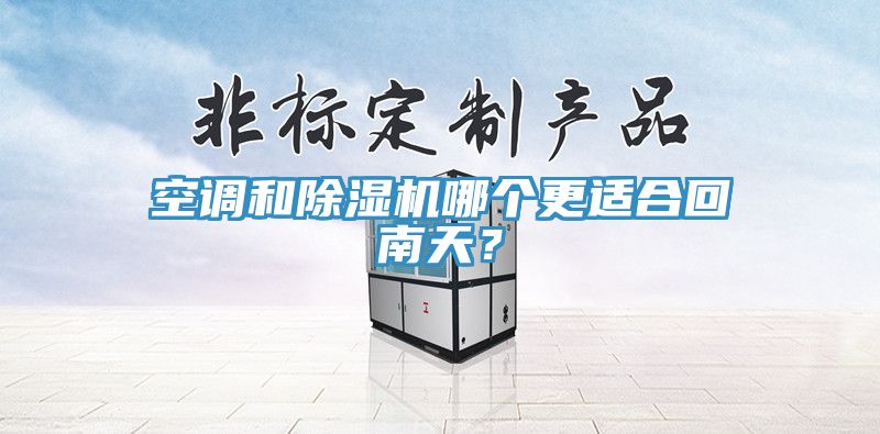空調(diào)和除濕機(jī)哪個(gè)更適合回南天？