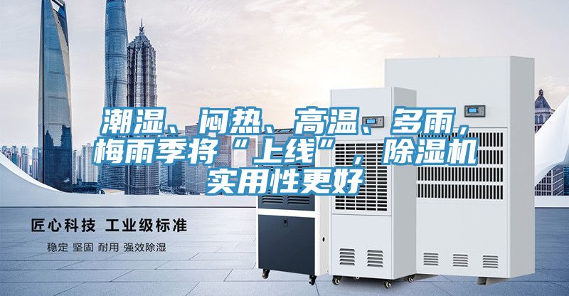 潮濕、悶熱、高溫、多雨，梅雨季將“上線”，除濕機(jī)實(shí)用性更好