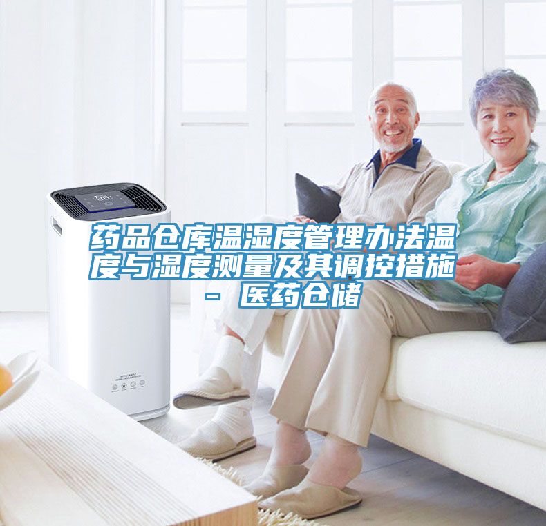 藥品倉庫溫濕度管理辦法溫度與濕度測量及其調(diào)控措施 - 醫(yī)藥倉儲(chǔ)