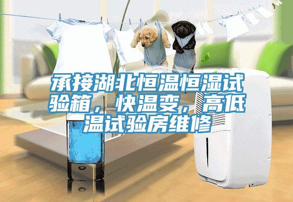 承接湖北恒溫恒濕試驗箱，快溫變，高低溫試驗房維修
