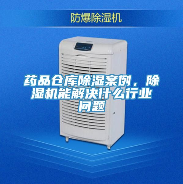 藥品倉(cāng)庫(kù)除濕案例，除濕機(jī)能解決什么行業(yè)問(wèn)題