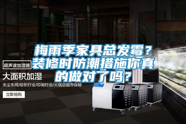 梅雨季家具總發(fā)霉？裝修時(shí)防潮措施你真的做對(duì)了嗎？
