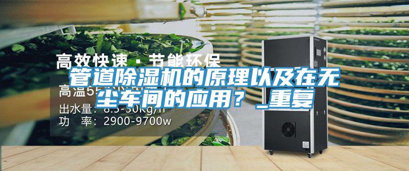 管道除濕機的原理以及在無塵車間的應(yīng)用？_重復(fù)