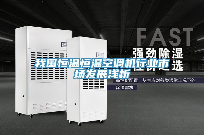 我國恒溫恒濕空調機行業(yè)市場發(fā)展淺析
