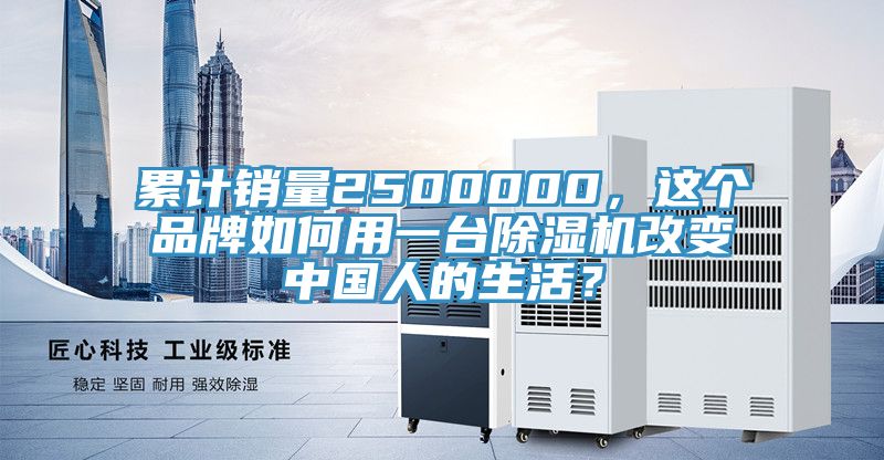 累計銷量2500000，這個品牌如何用一臺除濕機改變中國人的生活？