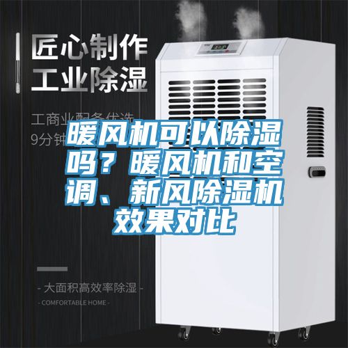 暖風(fēng)機(jī)可以除濕嗎？暖風(fēng)機(jī)和空調(diào)、新風(fēng)除濕機(jī)效果對(duì)比
