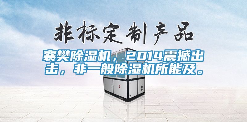 襄樊除濕機，2014震撼出擊，非一般除濕機所能及。