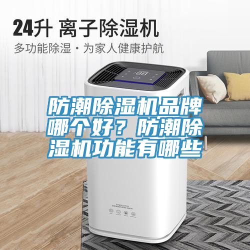 防潮除濕機(jī)品牌哪個(gè)好？防潮除濕機(jī)功能有哪些