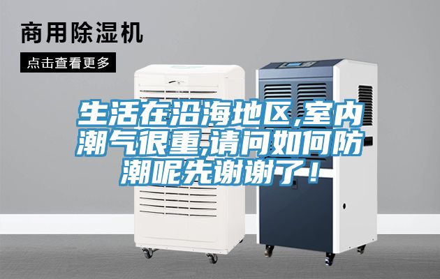 生活在沿海地區(qū),室內(nèi)潮氣很重,請(qǐng)問如何防潮呢先謝謝了！