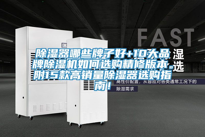 除濕器哪些牌子好+10大品牌除濕機(jī)如何選購精修版本。附15款高銷量除濕器選購指南！