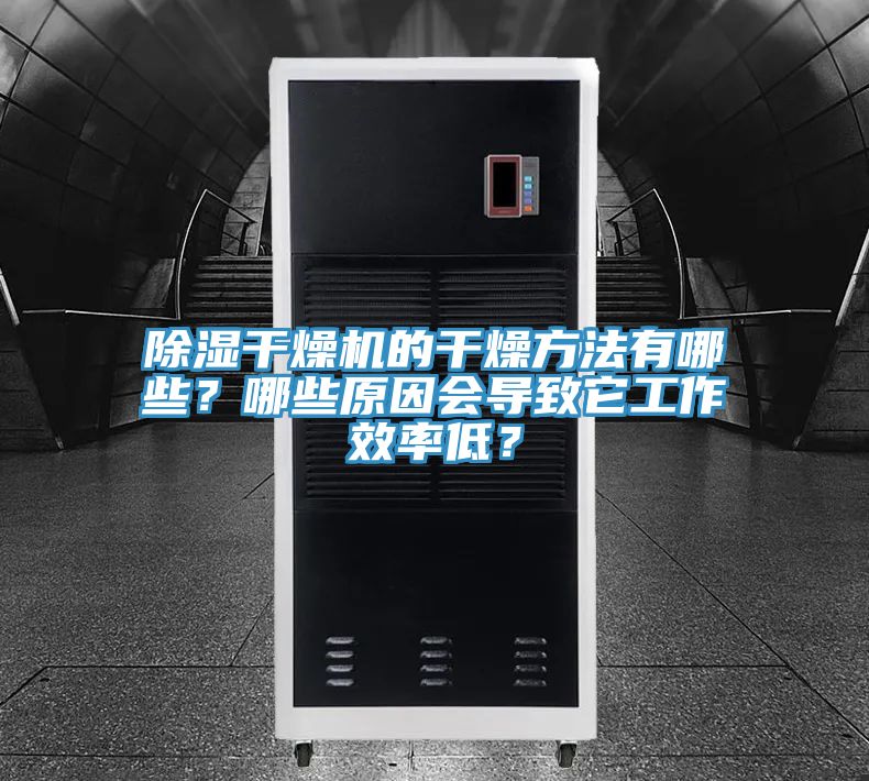 除濕干燥機的干燥方法有哪些？哪些原因會導致它工作效率低？