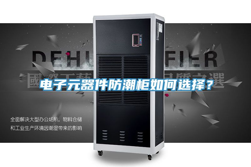 電子元器件防潮柜如何選擇？