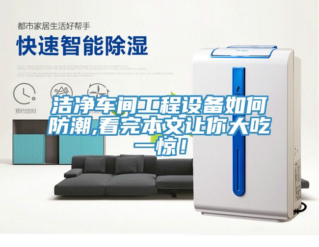 潔凈車間工程設備如何防潮,看完本文讓你大吃一驚！