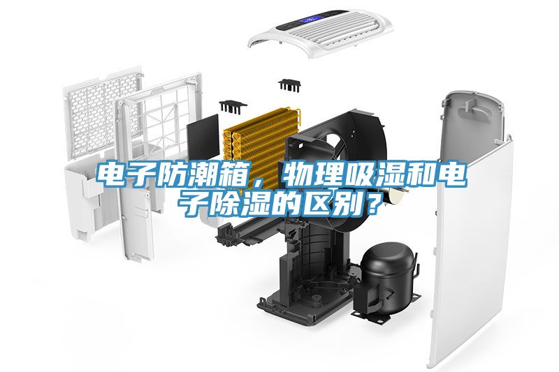電子防潮箱，物理吸濕和電子除濕的區(qū)別？