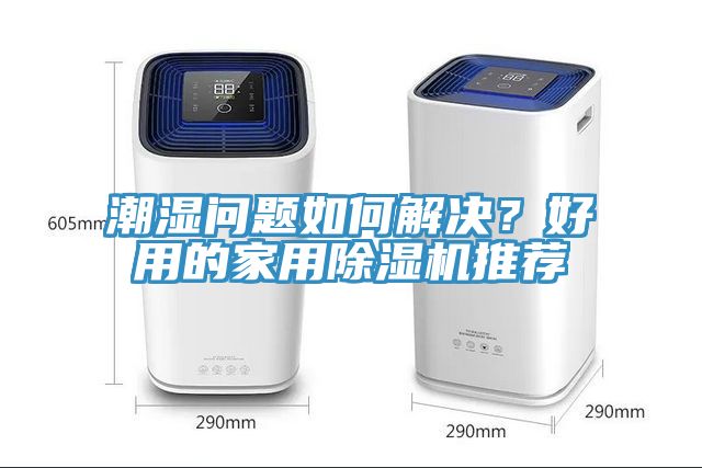 潮濕問題如何解決？好用的家用除濕機(jī)推薦