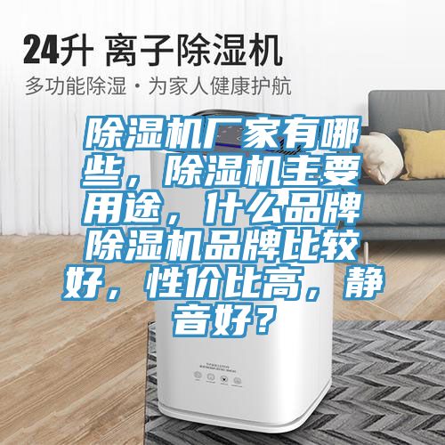 除濕機(jī)廠家有哪些，除濕機(jī)主要用途，什么品牌除濕機(jī)品牌比較好，性價(jià)比高，靜音好？