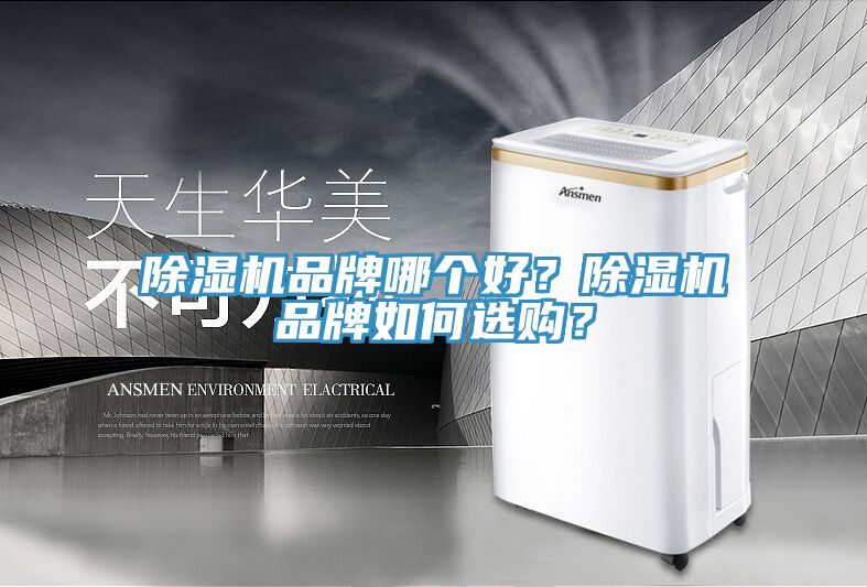 除濕機(jī)品牌哪個(gè)好？除濕機(jī)品牌如何選購(gòu)？