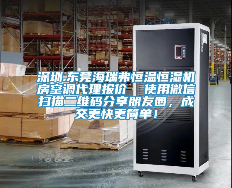 深圳.東莞海瑞弗恒溫恒濕機房空調代理報價  使用微信掃描二維碼分享朋友圈，成交更快更簡單！