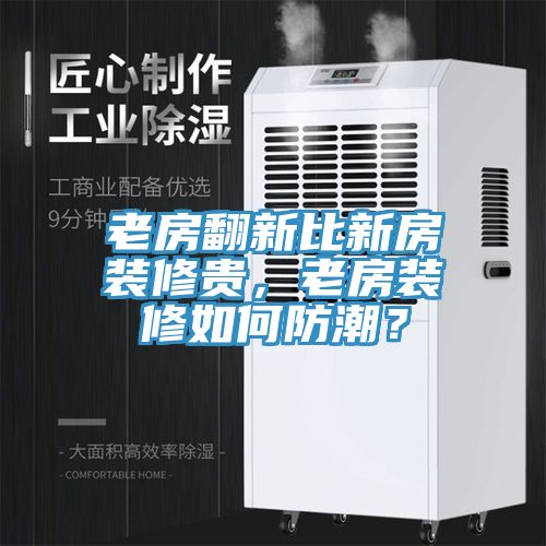 老房翻新比新房裝修貴，老房裝修如何防潮？