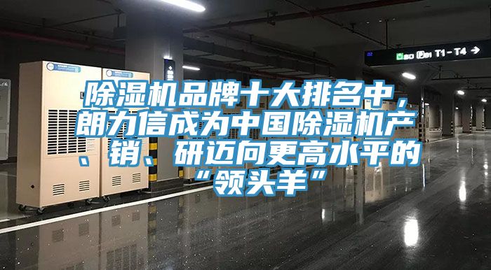 除濕機品牌十大排名中，朗力信成為中國除濕機產(chǎn)、銷、研邁向更高水平的“領(lǐng)頭羊”