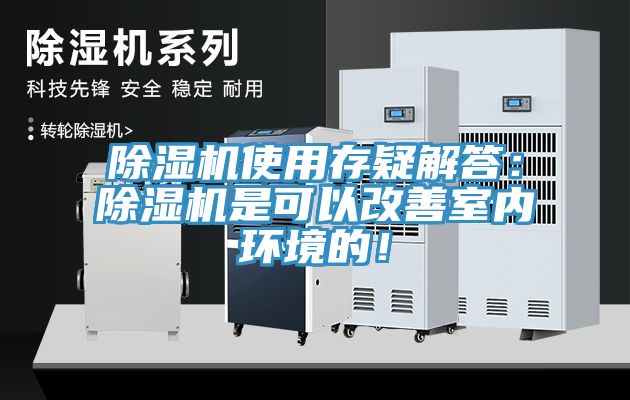 除濕機(jī)使用存疑解答：除濕機(jī)是可以改善室內(nèi)環(huán)境的！
