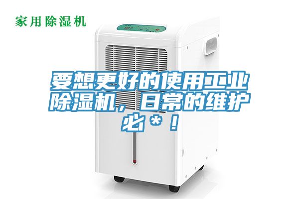 要想更好的使用工業(yè)除濕機，日常的維護必＊！