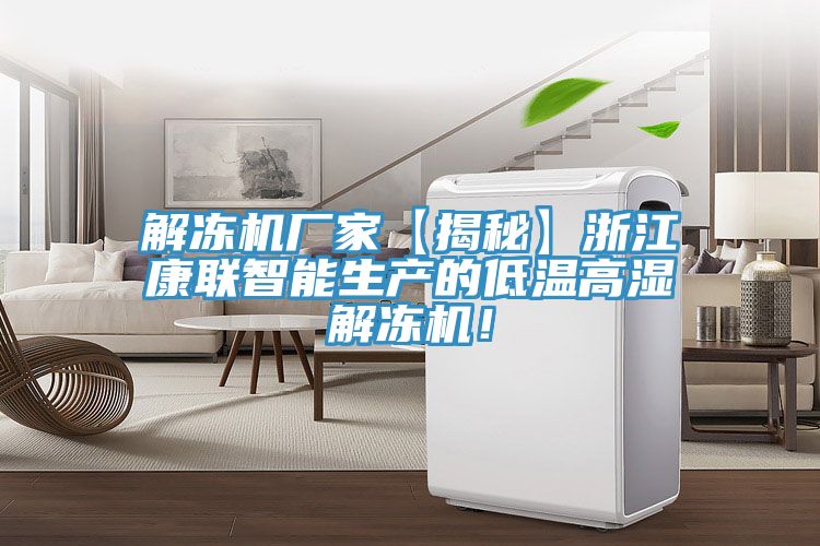 解凍機廠家【揭秘】浙江康聯(lián)智能生產(chǎn)的低溫高濕解凍機！