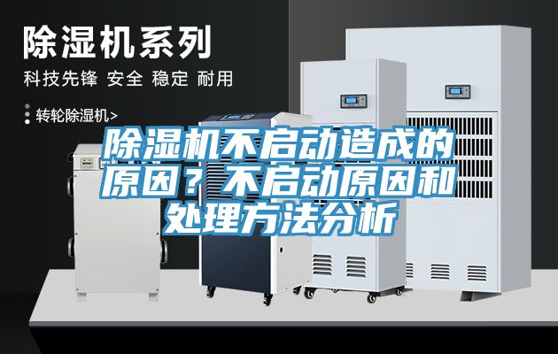 除濕機(jī)不啟動(dòng)造成的原因？不啟動(dòng)原因和處理方法分析