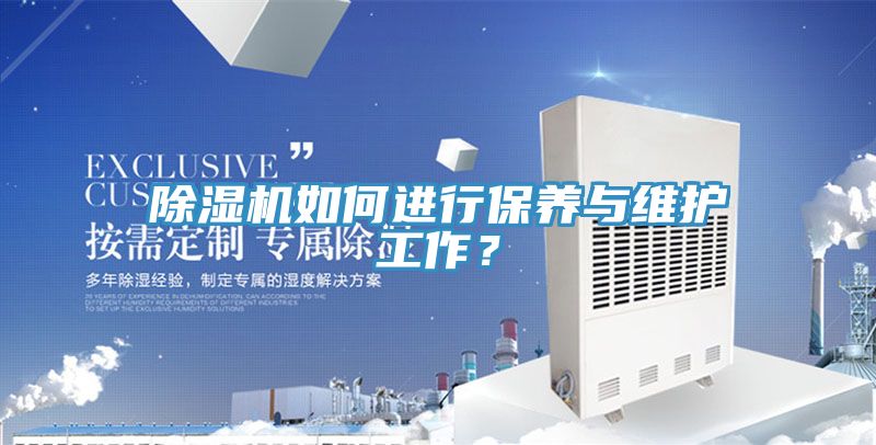 除濕機(jī)如何進(jìn)行保養(yǎng)與維護(hù)工作？