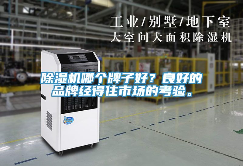 除濕機(jī)哪個(gè)牌子好？良好的品牌經(jīng)得住市場(chǎng)的考驗(yàn)。