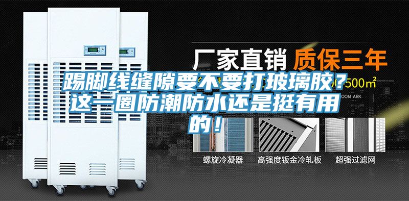 踢腳線縫隙要不要打玻璃膠？這一圈防潮防水還是挺有用的！